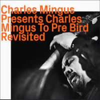 Charles Mingus: Charles Mingus Presents Charles Mingus To Pre Bird Revisited