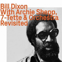 Bill Dixon: With Archie Shepp, 7-Tette & Orchestra Revisited